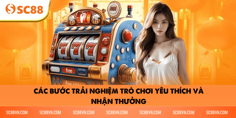 Các bước trải nghiệm trò chơi yêu thích và nhận thưởng
