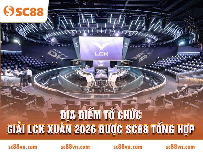 Địa điểm tổ chức giải LCK Xuân 2026 được SC88 tổng hợp