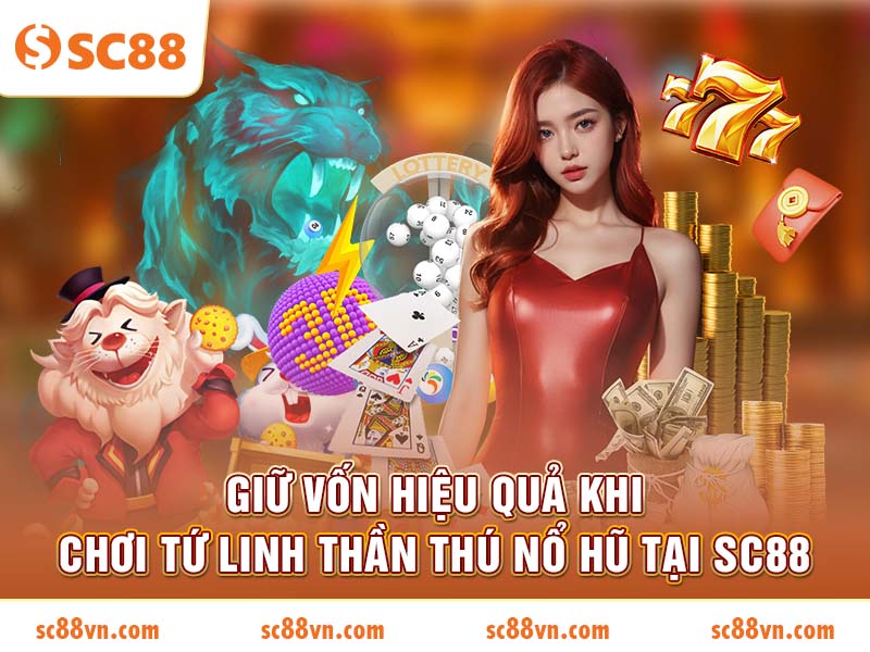 Giữ vốn hiệu quả khi chơi Tứ Linh Thần Thú Nổ Hũ tại SC88