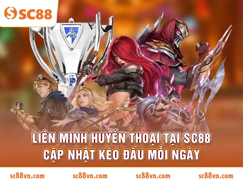 Liên Minh Huyền Thoại tại SC88 cập nhật kèo đấu mỗi ngày