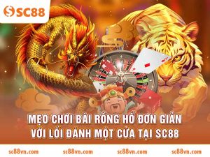 Mẹo chơi bài Rồng Hổ đơn giản với lối đánh một cửa tại SC88