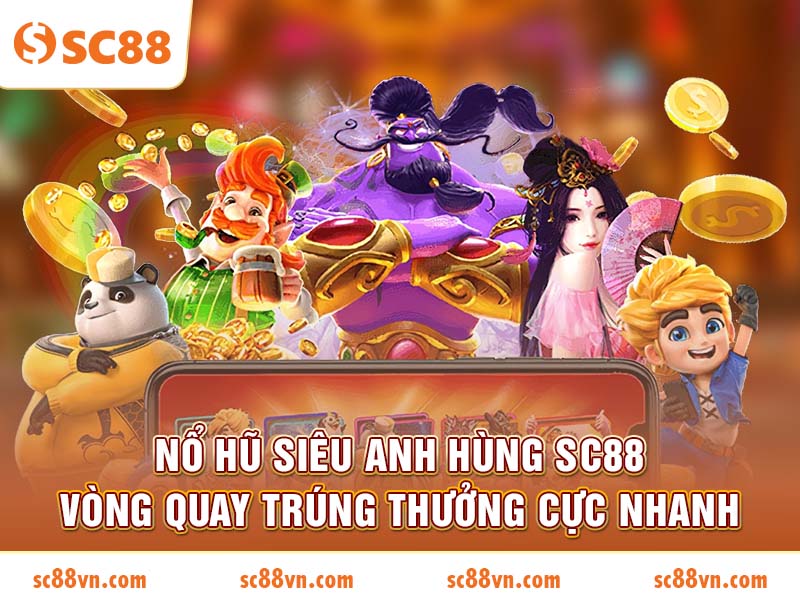 Nổ Hũ Siêu Anh Hùng SC88 vòng quay trúng thưởng cực nhanh