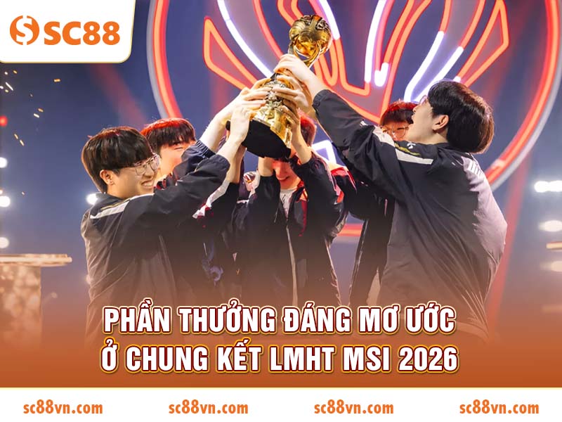 Phần thưởng đáng mơ ước ở chung kết LMHT MSI 2026