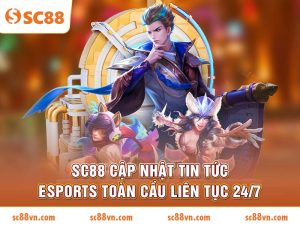 SC88 cập nhật tin tức Esports toàn cầu liên tục 24/7