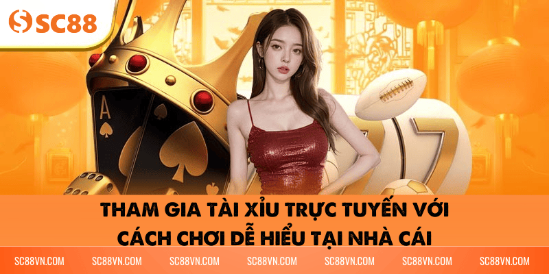 Tham gia Tài Xỉu trực tuyến với cách chơi dễ hiểu tại nhà cái