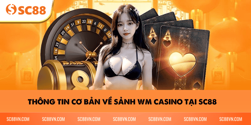 Thông tin cơ bản về sảnh WM Casino tại SC88