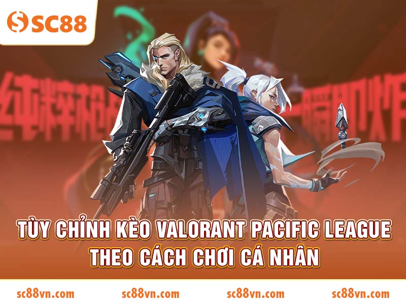 Tùy chỉnh kèo Valorant Pacific League theo cách chơi cá nhân