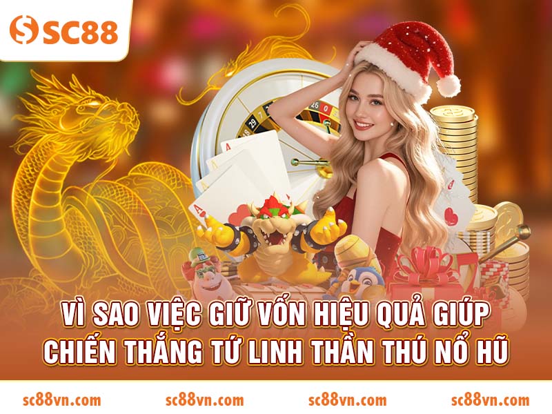Vì sao việc giữ vốn hiệu quả giúp chiến thắng Tứ Linh Thần Thú Nổ Hũ