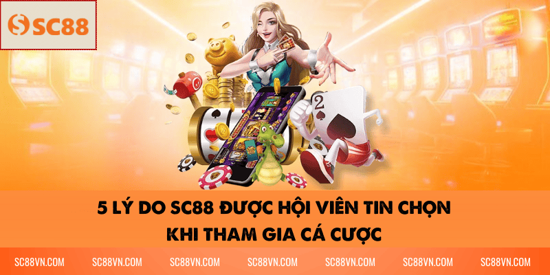 5 Lý Do SC88 Được Hội Viên Tin Chọn Khi Tham Gia Cá Cược