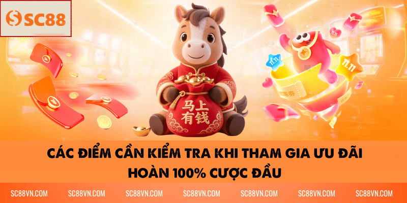 Các Điểm Cần Kiểm Tra Khi Tham Gia Ưu Đãi Hoàn 100% Cược Đầu