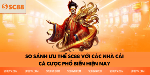 So Sánh Ưu Thế SC88 Với Các Nhà Cái Cá Cược Phổ Biến Hiện Nay